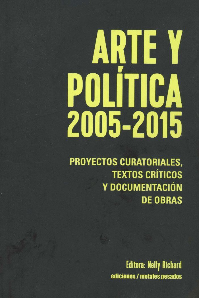 Arte y Política 2005 – 2015. Proyectos curatoriales, textos críticos y documentación de obras